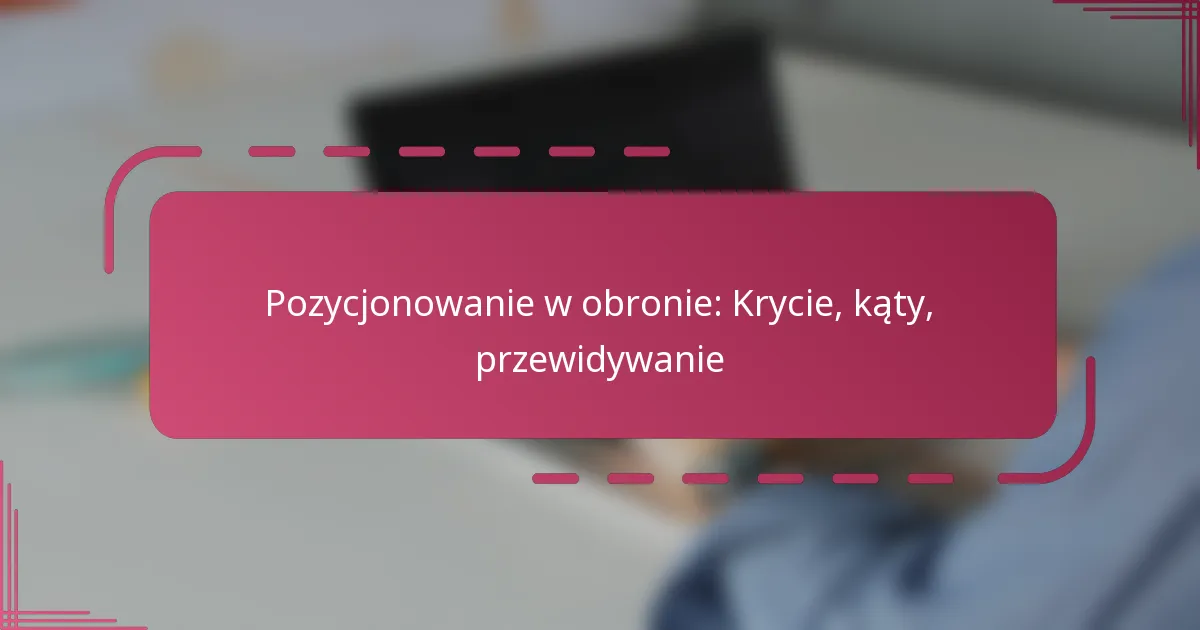 Pozycjonowanie w obronie: Krycie, kąty, przewidywanie