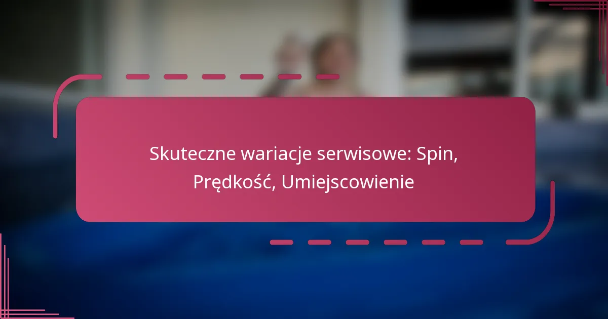 Skuteczne wariacje serwisowe: Spin, Prędkość, Umiejscowienie
