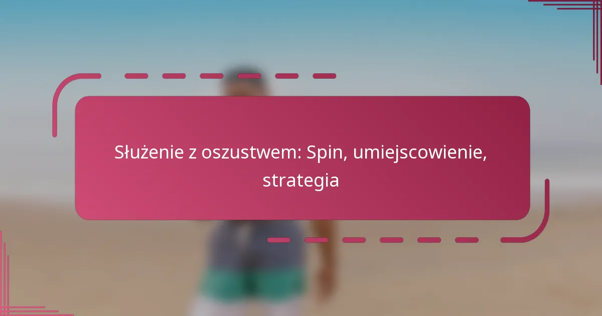 Służenie z oszustwem: Spin, umiejscowienie, strategia