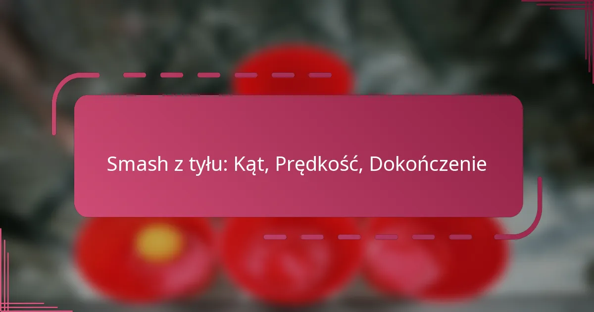 Smash z tyłu: Kąt, Prędkość, Dokończenie