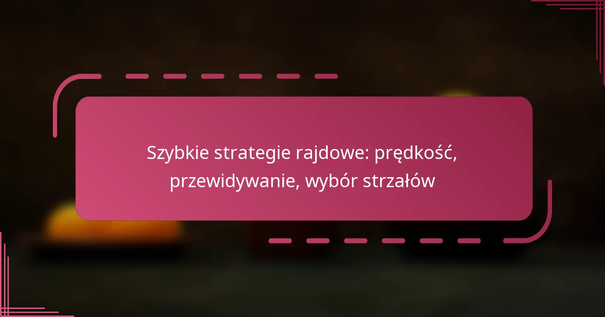 Szybkie strategie rajdowe: prędkość, przewidywanie, wybór strzałów