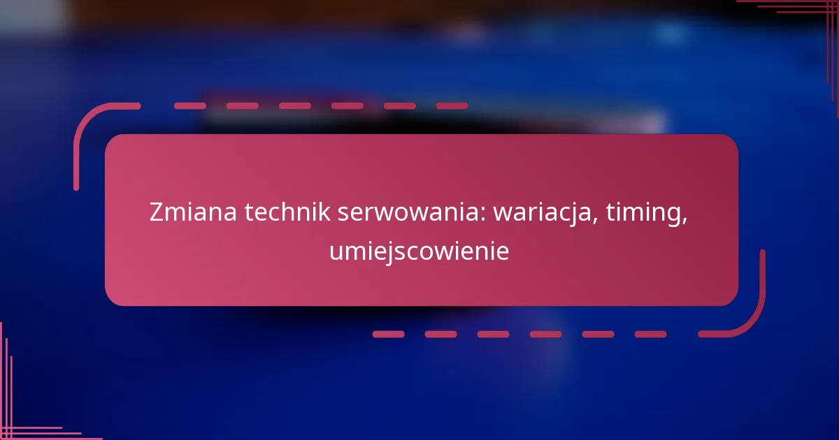Zmiana technik serwowania: wariacja, timing, umiejscowienie