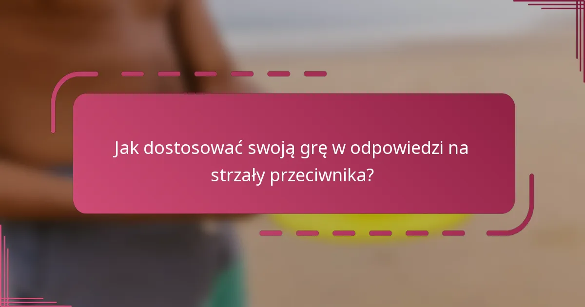 Jak dostosować swoją grę w odpowiedzi na strzały przeciwnika?