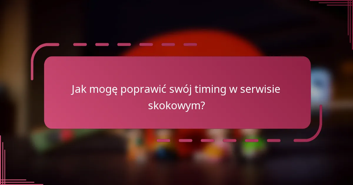 Jak mogę poprawić swój timing w serwisie skokowym?