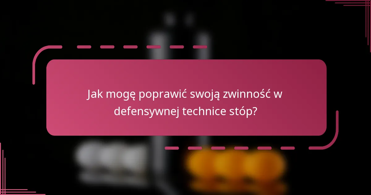 Jak mogę poprawić swoją zwinność w defensywnej technice stóp?