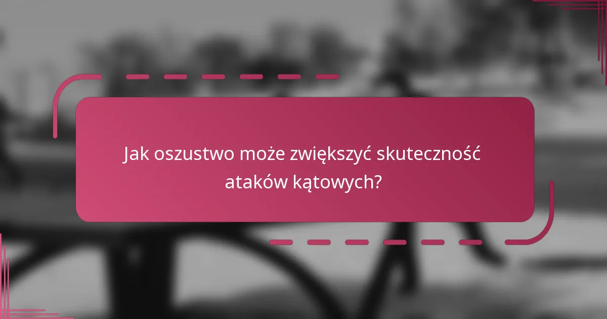 Jak oszustwo może zwiększyć skuteczność ataków kątowych?
