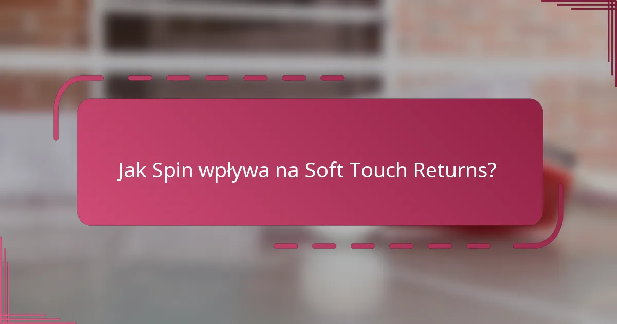 Jak Spin wpływa na Soft Touch Returns?