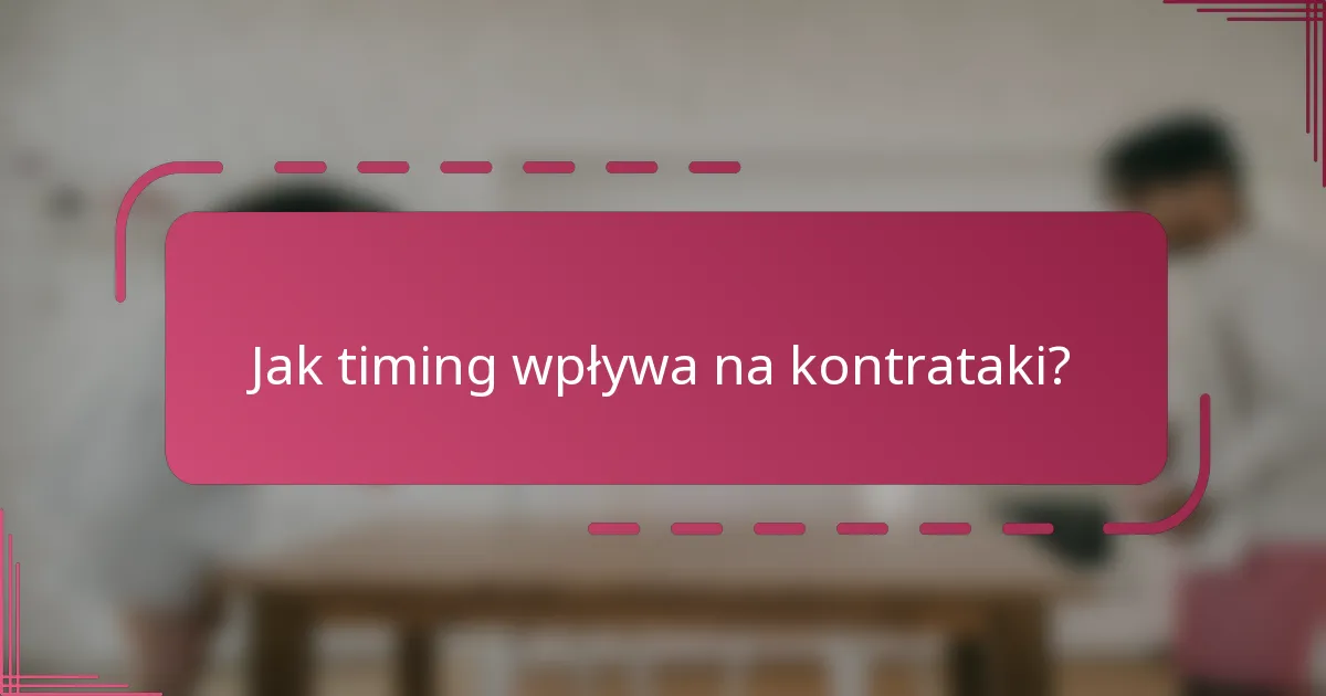 Jak timing wpływa na kontrataki?
