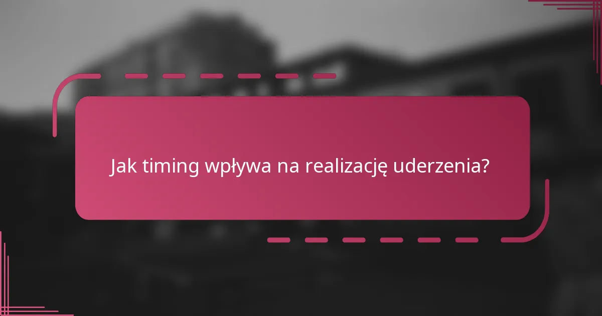 Jak timing wpływa na realizację uderzenia?