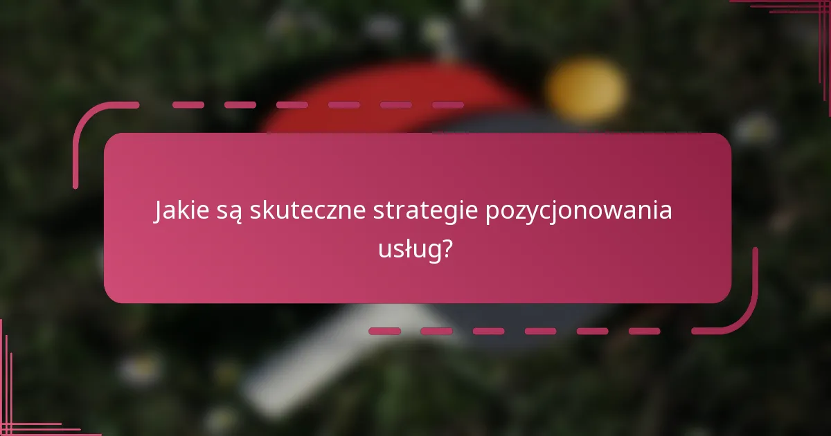 Jakie są skuteczne strategie pozycjonowania usług?