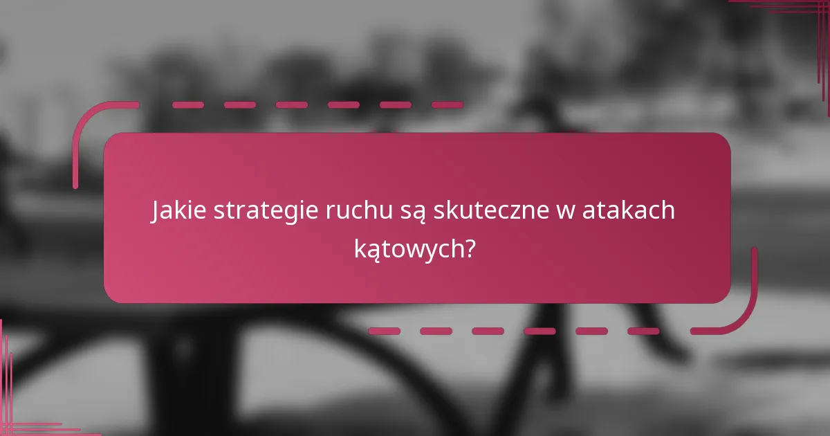 Jakie strategie ruchu są skuteczne w atakach kątowych?