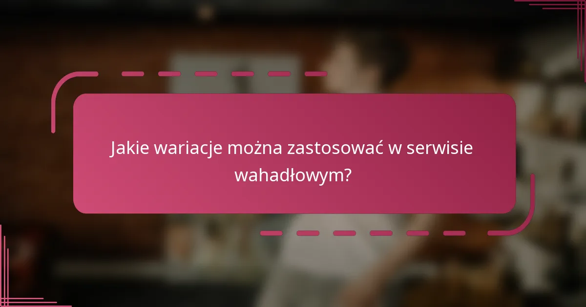 Jakie wariacje można zastosować w serwisie wahadłowym?